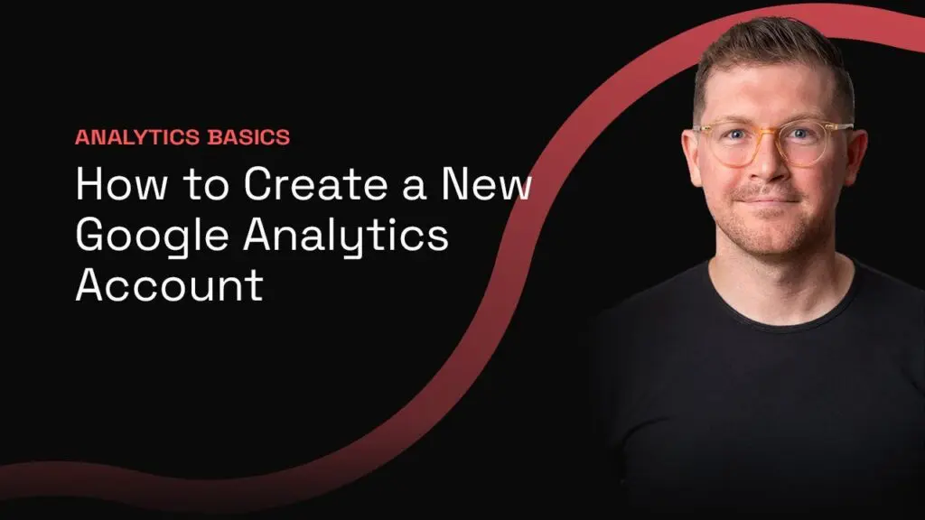 Analytics Basics: How to Create a New Google Analytics Account