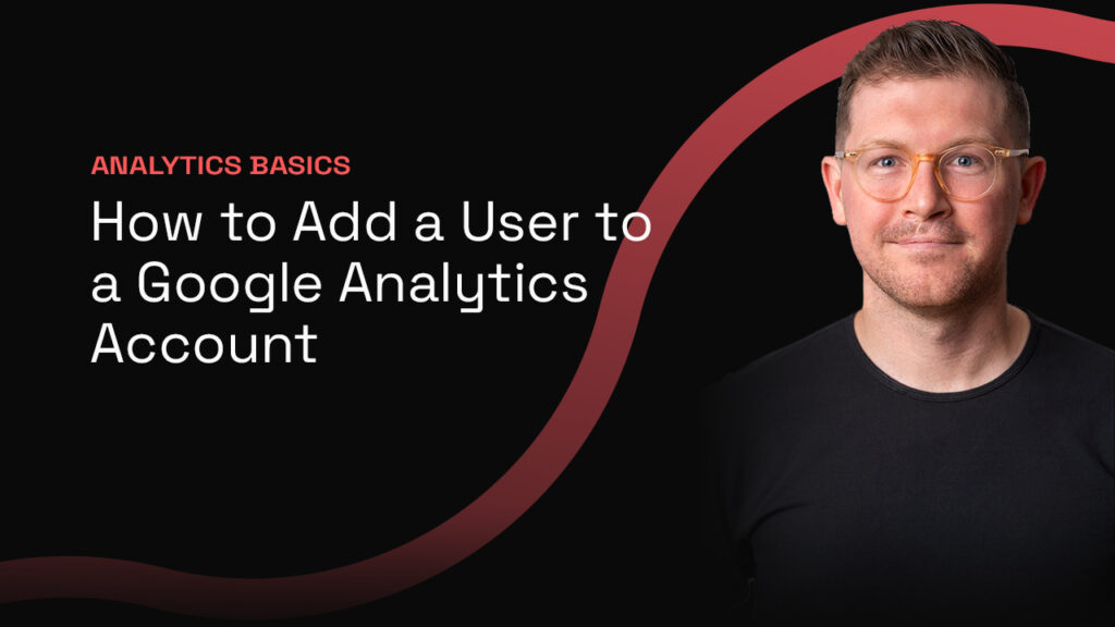 Analytics Basics: How to Add a User to a Google Analytics Account